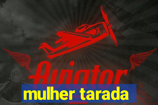 mulher tarada